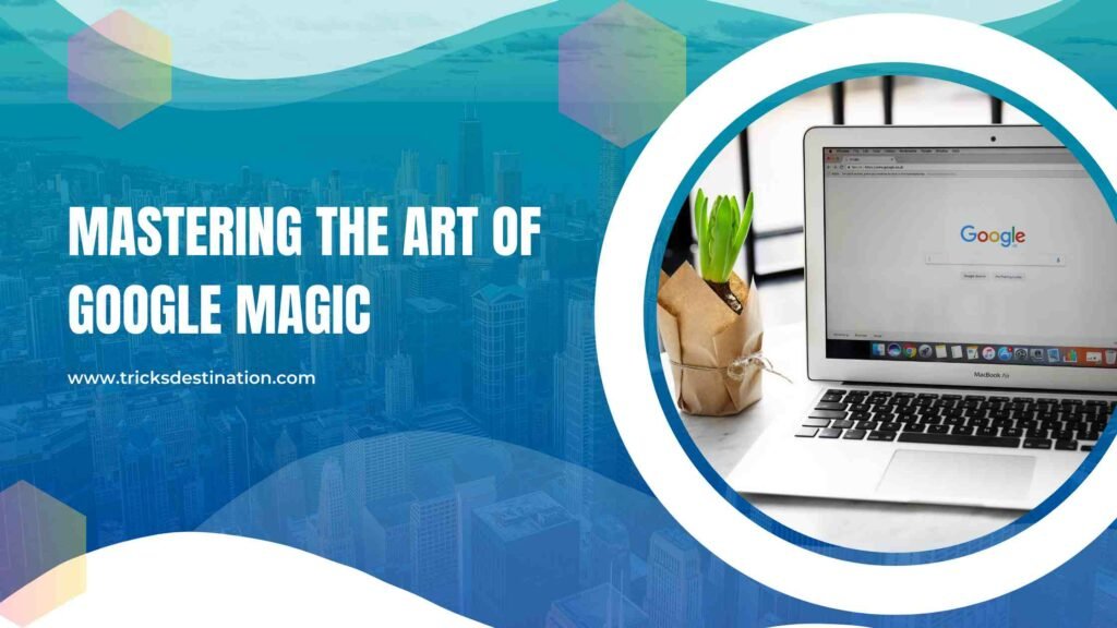 Mastering the Art of Google Magic